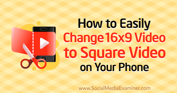 Hoe u eenvoudig 16x9-video kunt wijzigen in vierkante video op uw telefoon door Serena Ryan op Social Media Examiner.