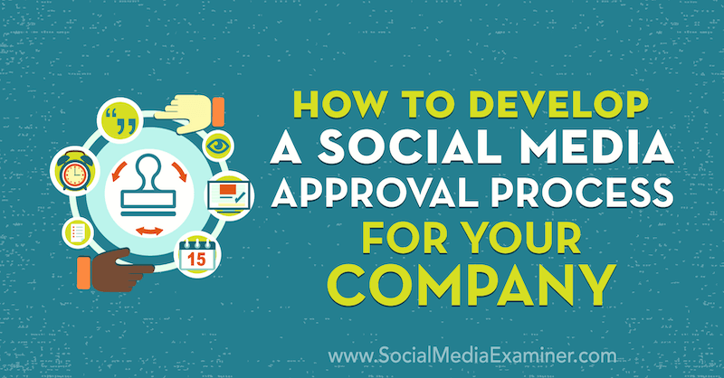 Hoe u een goedkeuringsproces voor sociale media voor uw bedrijf ontwikkelt door Yvonne Heimann op Social Media Examiner.