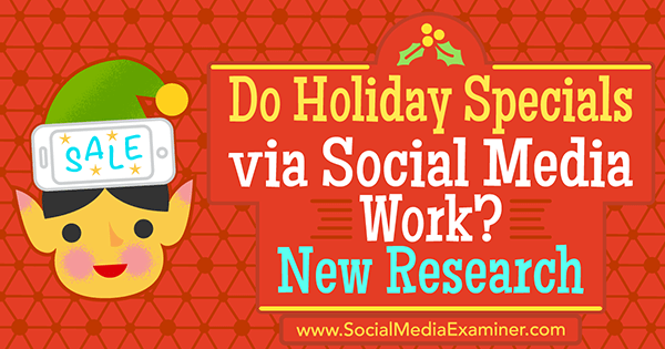 Werken vakantiespecials via sociale media? Nieuw onderzoek door Michelle Krasniak op Social Media Examiner.
