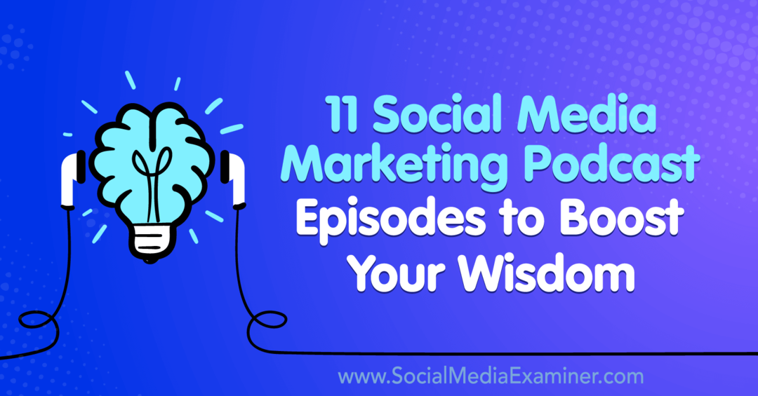 11 Social Media Marketing Podcast-afleveringen om je wijsheid een boost te geven door Lisa D. Jenkins op Social Media Examiner.