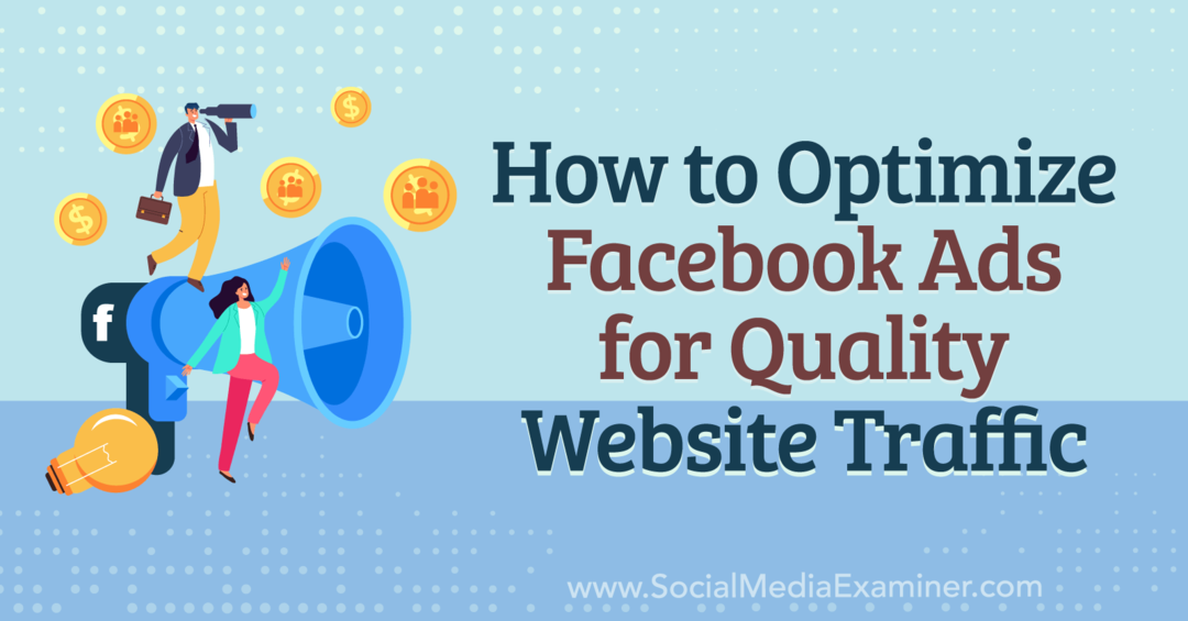 Hoe Facebook-advertenties te optimaliseren voor kwalitatief websiteverkeer - Social Media Examiner
