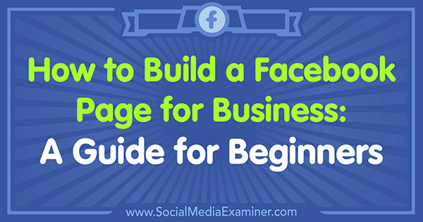Hoe maak je een Facebook-pagina voor bedrijven: een gids voor beginners door Tammy Cannon on Social Media Examiner.
