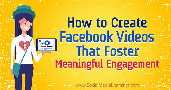 Hoe Facebook-video's te maken die zinvolle betrokkenheid bevorderen door Victor Blasko op Social Media Examiner.