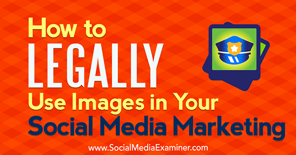 Hoe u legaal afbeeldingen kunt gebruiken in uw sociale media-marketing door Sarah Kornblett op Social Media Examiner.