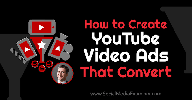 YouTube-videoadvertenties maken die converteren met inzichten van Tom Breeze op de Social Media Marketing Podcast.