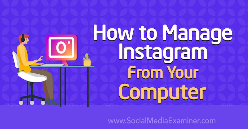 Hoe je Instagram vanaf je computer kunt beheren door Jenn Herman op Social Media Examiner.