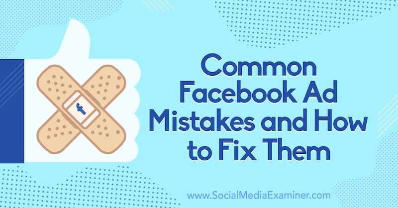 Veelvoorkomende fouten in Facebook-advertenties en hoe ze te verhelpen door Tara Zirker op Social Media Examiner.