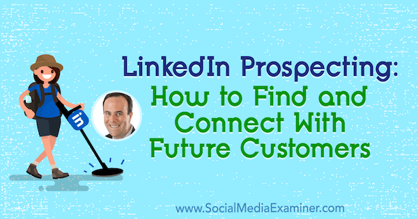 LinkedIn Prospectie: hoe u toekomstige klanten kunt vinden en ermee in contact kunt komen met inzichten van John Nemo op de Social Media Marketing Podcast.