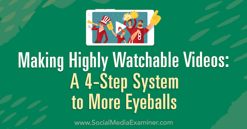 Zeer bekijkbare video's maken: een 4-stappen systeem naar meer oogbollen door Matt Johnston op Social Media Examiner.