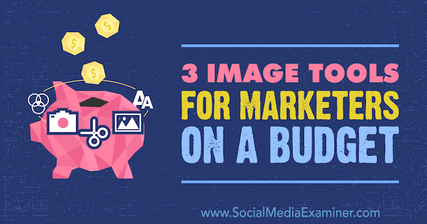 Afbeeldingstools voor marketeers met een beperkt budget door Justin Kerby op Social Media Examiner.