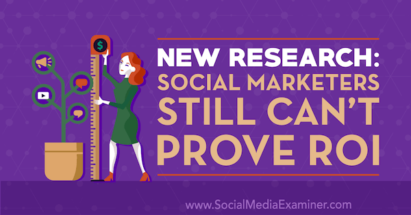 Nieuw onderzoek: sociale marketeers kunnen ROI nog steeds niet bewijzen door Cat Davies op Social Media Examiner.