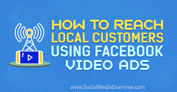 Hoe u lokale klanten bereikt met behulp van Facebook-videoadvertenties door Gavin Bell op Social Media Examiner.