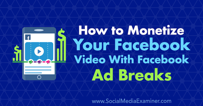 Hoe u geld kunt verdienen met uw Facebook-video met Facebook-advertentieonderbrekingen door Maria Dykstra op Social Media Examiner.