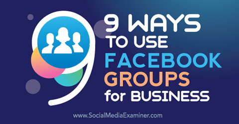 negen manieren om Facebook-groepen voor bedrijven te gebruiken