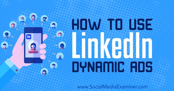 Hoe LinkedIn Dynamic Ads door Ana Gotter op Social Media Examiner te gebruiken.